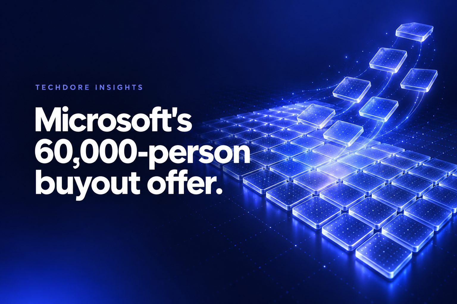 Techdore Insights cover: Microsoft's 60,000-person buyout offer, over glowing glass tiles drifting away from a grid.