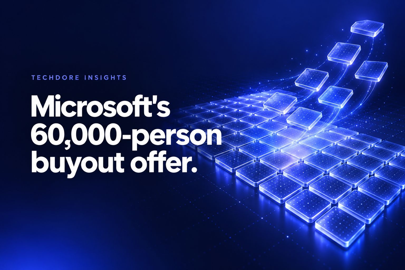 Techdore Insights cover: Microsoft's 60,000-person buyout offer, over glowing glass tiles drifting away from a grid.